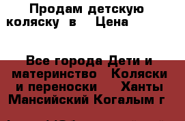 Продам детскую  коляску 3в1 › Цена ­ 14 000 - Все города Дети и материнство » Коляски и переноски   . Ханты-Мансийский,Когалым г.